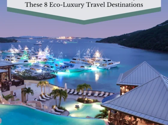 Experience Ultimate Relaxation and Sustainability at These 8 Eco-Luxury Travel Destinations